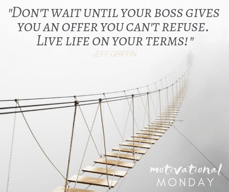 Motivational Monday sign reading: Don't wait until your boss gives you an offer you can't refuse. Live life on your terms!