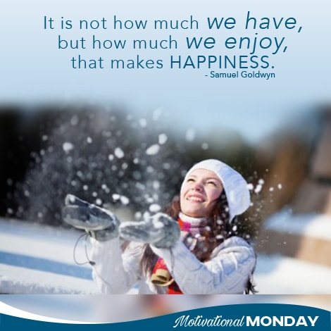 Motivational Monday post with text reading, It is not how much we have, but how much we enjoy, that makes happiness.